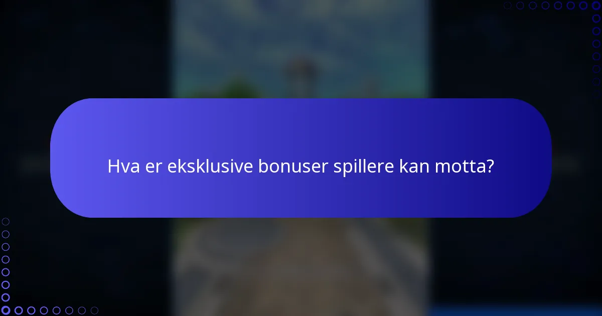 Hva er eksklusive bonuser spillere kan motta?