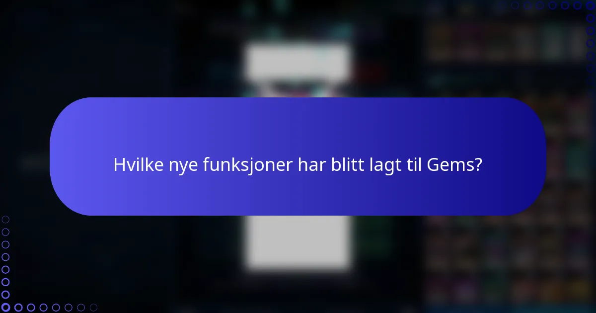Hvilke nye funksjoner har blitt lagt til Gems?
