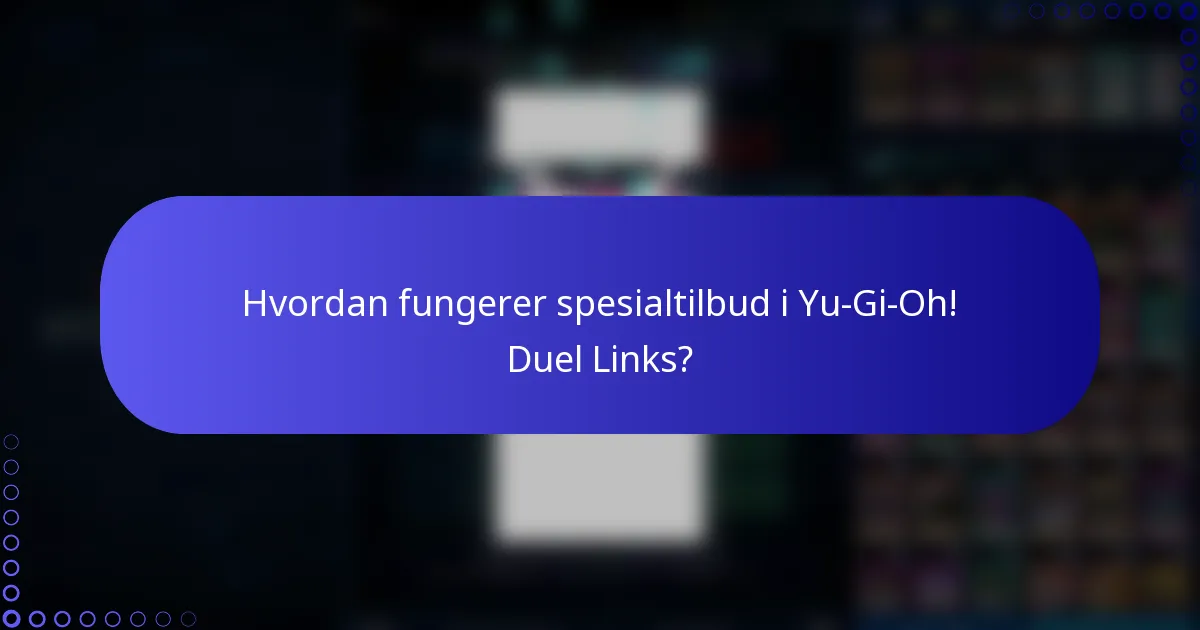 Hvordan fungerer spesialtilbud i Yu-Gi-Oh! Duel Links?