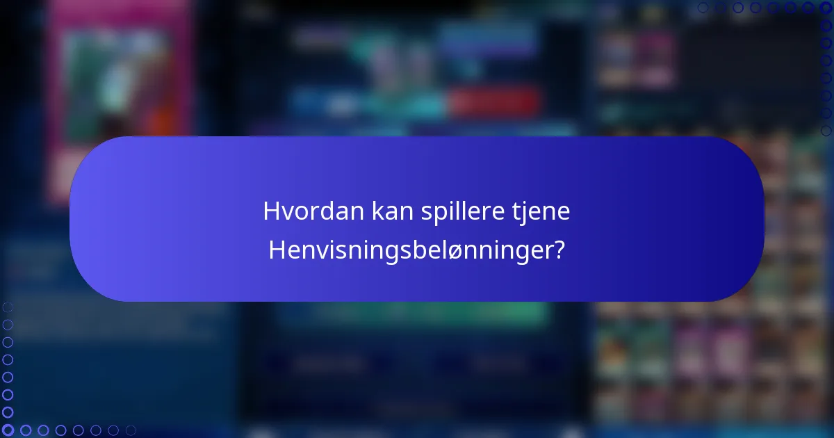 Hvordan kan spillere tjene Henvisningsbelønninger?