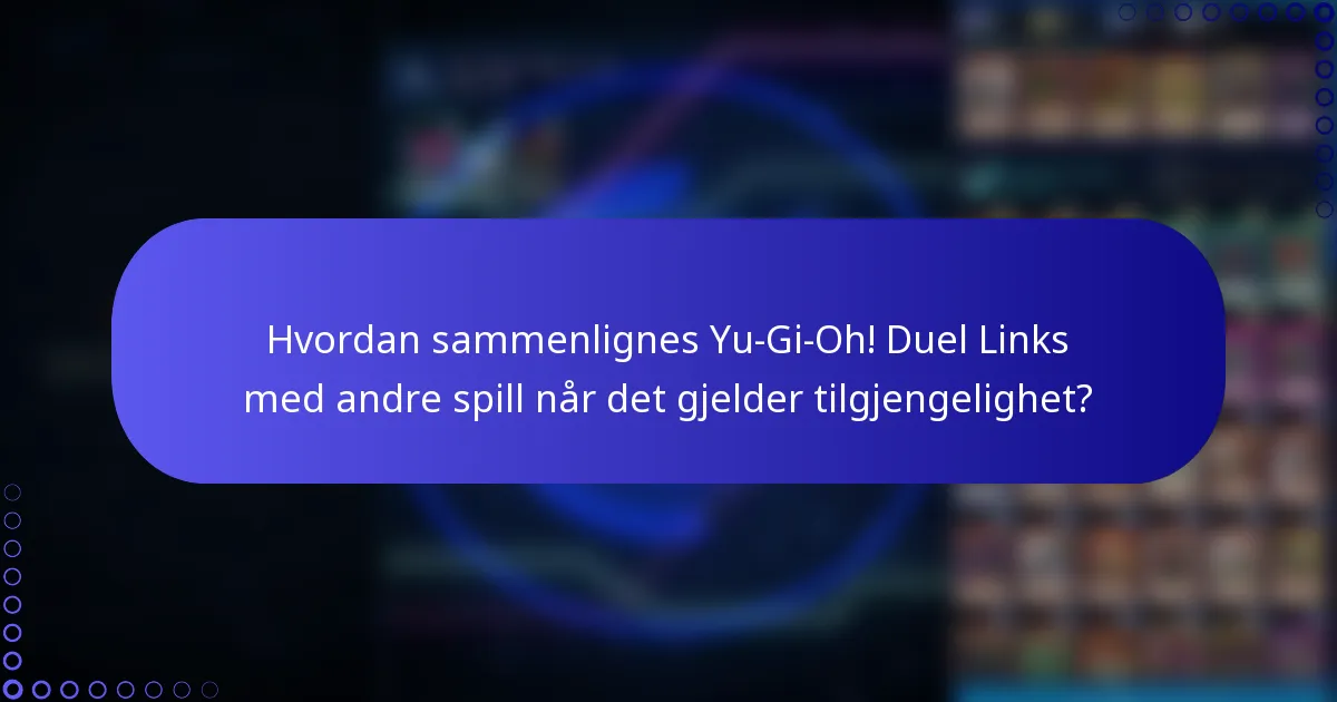 Hvordan sammenlignes Yu-Gi-Oh! Duel Links med andre spill når det gjelder tilgjengelighet?